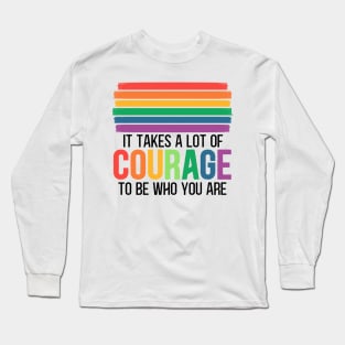 Pride Month LGBT flag quote - It Takes a lot of Courage to be Who You are Long Sleeve T-Shirt